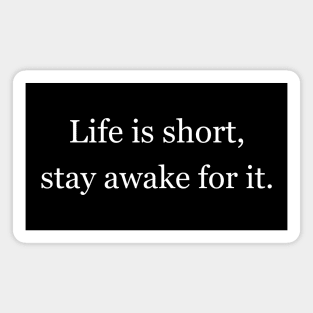 Life is short, stay awake for it. Black Magnet